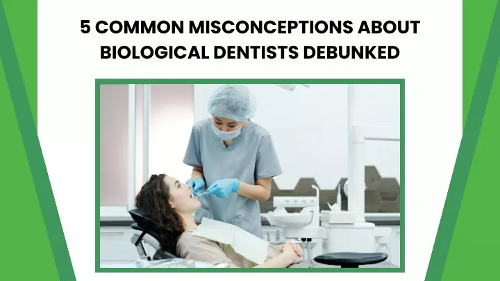 5 common misconceptions about biological dentists