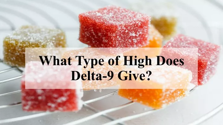 PPT - What Type Of High Does Delta-9 Give PowerPoint Presentation, Free ...