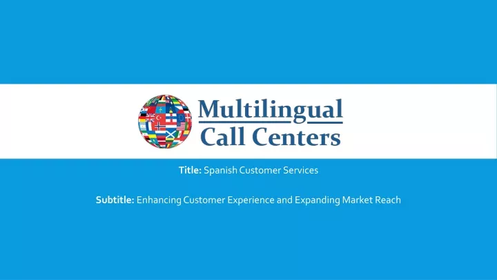 title spanish customer services subtitle enhancing customer experience and expanding market reach