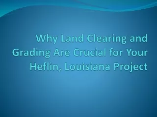 Why Land Clearing and Grading Are Crucial for