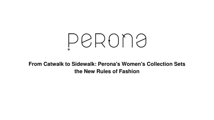 from catwalk to sidewalk perona s women s collection sets the new rules of fashion