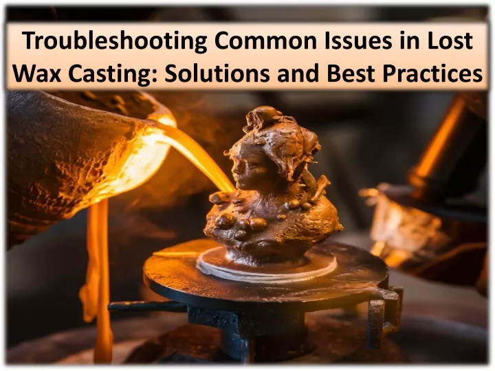 troubleshooting common issues in lost wax casting solutions and best practices