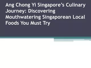 Ang Chong Yi Singapore’s Culinary Journey Discovering Mouthwatering Singaporean Local Foods You Must Try