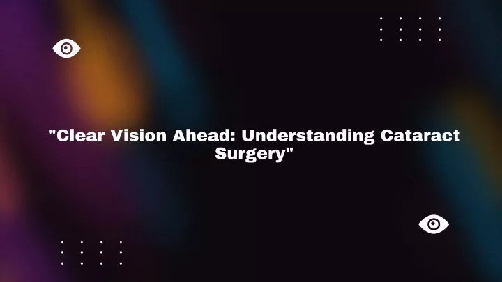 clear vision ahead understanding cataract surgery