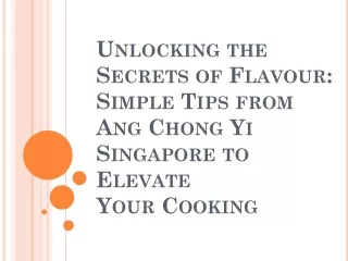 Unlocking the Secrets of Flavour Simple Tips from Ang Chong Yi Singapore to Elevate Your Cooking