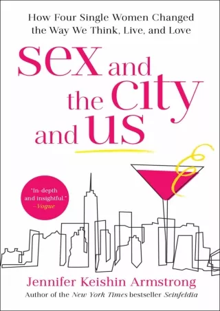 ⚡pdf✔ Sex and the City and Us: How Four Single Women Changed the Way We Think, Live,