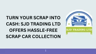TURN YOUR SCRAP INTO CASH SJD TRADING LTD OFFERS HASSLE-FREE SCRAP CAR COLLECTION