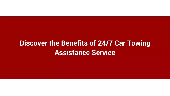 discover the benefits of 24 7 car towing