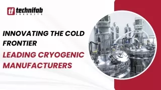 Innovating the Cold Frontier: Leading Cryogenic Manufacturers