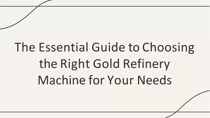 the essential guide to choosing the right gold refinery machine for your needs