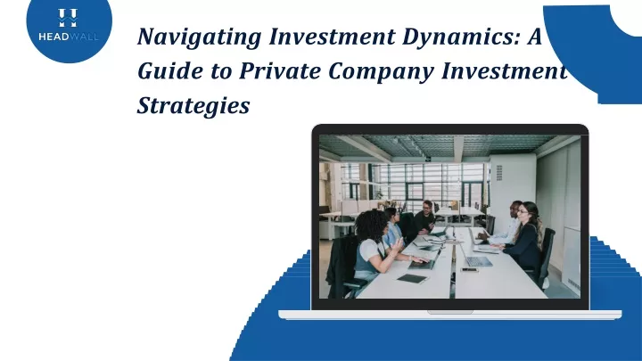 navigating investment dynamics a guide to private company investment strategies