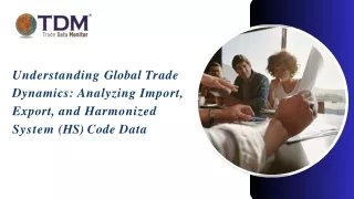 Understanding Global Trade Dynamics Analyzing Import, Export & HS Code Data - TDM