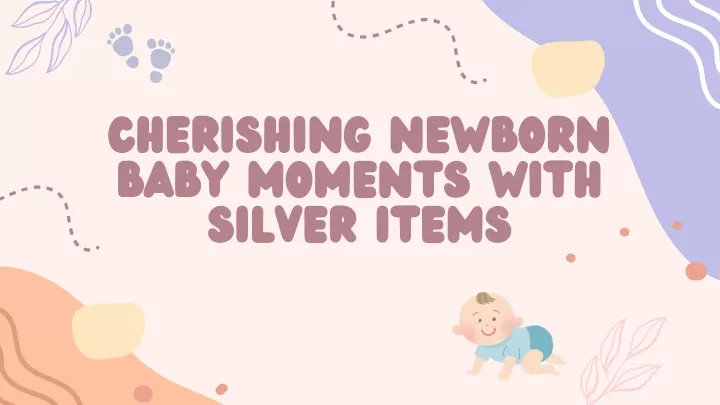 cherishing newborn baby moments with silver items