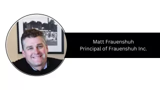 Matt Frauenshuh - Principal of Frauenshuh Inc.