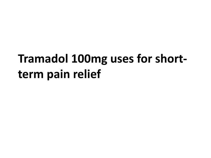 tramadol 100mg uses for short term pain relief