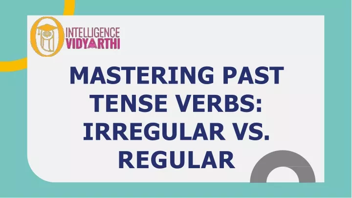 mastering past tense verbs irregular vs regular