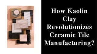 How Kaolin Clay Revolutionizes Ceramic Tile Manufacturing?