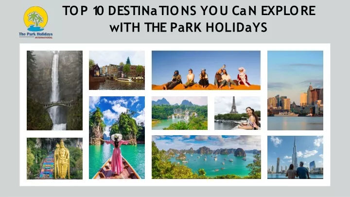 t o p 1 0 d e s t i n a t i o n s y o u c a n e x p l o r e with the park holidays