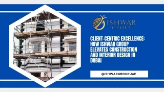 Client-Centric Excellence How Ishwar Group Elevates Construction and Interior Design in Dubai