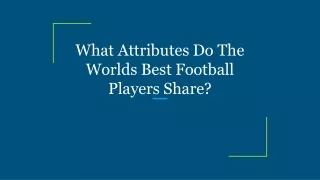 What Attributes Do The Worlds Best Football Players Share_