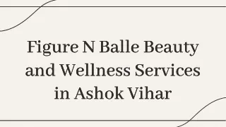 Transform Your Beauty and Wellness with Figure N Balle in Ashok Vihar, Delhi