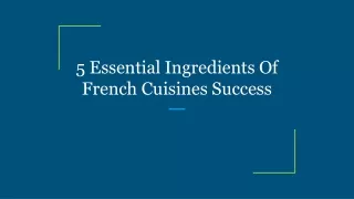 5 Essential Ingredients Of French Cuisines Success