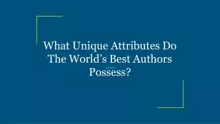 What Unique Attributes Do The World’s Best Authors Possess_