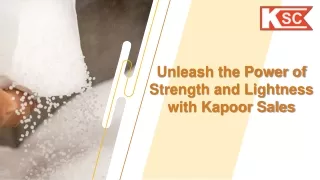 Unleash the Power of Strength and Lightness with Kapoor Sales