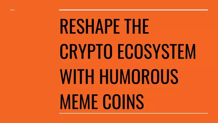 reshape the crypto ecosystem with humorous meme coins