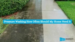 Pressure Washing How Often Should My Home Need It