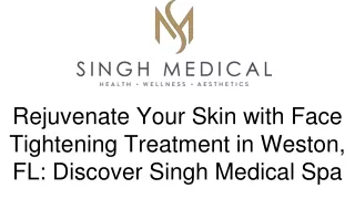 Rejuvenate Your Skin with Face Tightening Treatment in Weston, FL Discover Singh Medical Spa