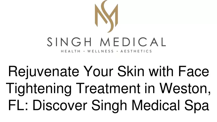 rejuvenate your skin with face tightening treatment in weston fl discover singh medical spa