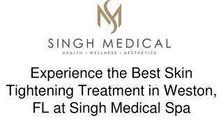 Experience the Best Skin Tightening Treatment in Weston, FL at Singh Medical Spa