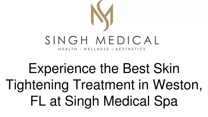 experience the best skin tightening treatment in weston fl at singh medical spa