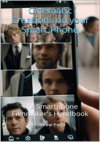 read❤ Cinematic Creations on your Smart Phone: The Smartphone Filmmaker's Handbook