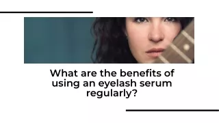 What are the benefits of using an eyelash serum regularly?