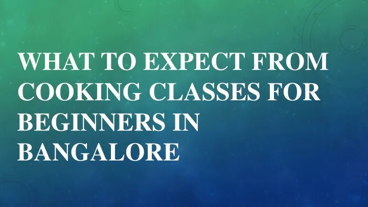 what to expect from cooking classes for beginners in bangalore