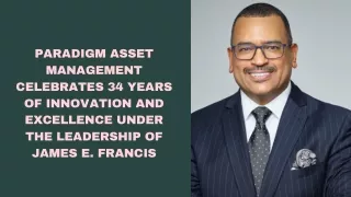 Paradigm Asset Management Celebrates 34 Years of Innovation and Excellence Under the Leadership of James E. Francis