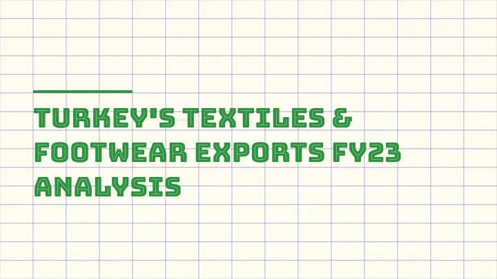 turkey s textiles footwear exports fy23 analysis