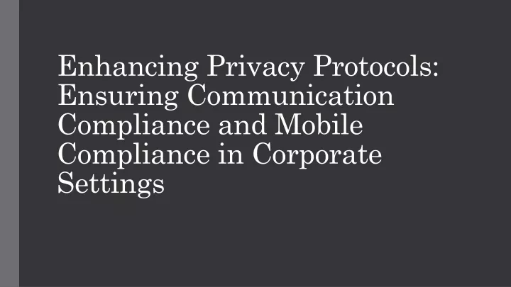 PPT - Enhancing Privacy Protocols Ensuring Communication Compliance and ...