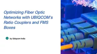 Fiber Optic Networks With UBIQCOMs Ratio Couplers and FMS Boxes