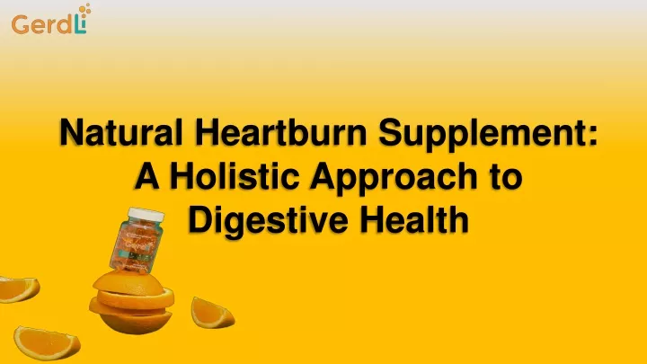 natural heartburn supplement a holistic approach to digestive health