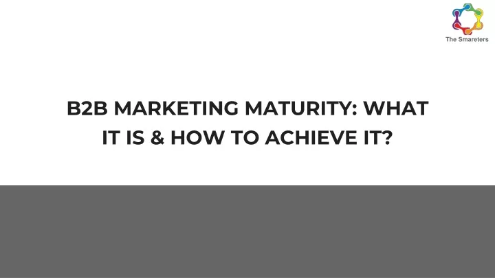 b2b marketing maturity what it is how to achieve it