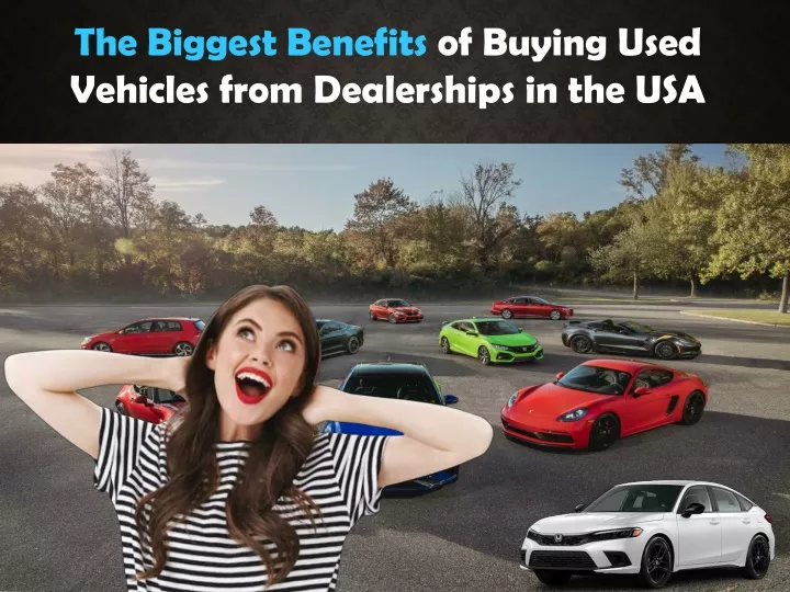 the biggest benefits of buying used vehicles from