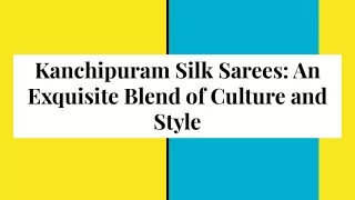 Kanchipuram Silk Sarees_ An Exquisite Blend of Culture and Style