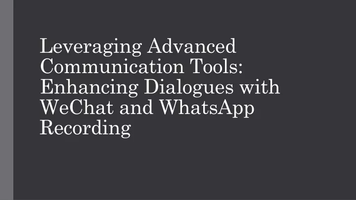 leveraging advanced communication tools enhancing dialogues with wechat and whatsapp recording