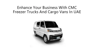 Enhance Your Business with CMC Freezer Trucks and Cargo Vans in UAE