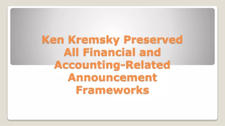 ken kremsky preserved all financial and accounting related announcement frameworks