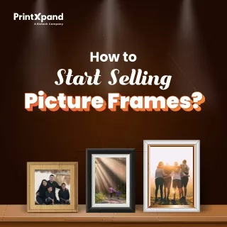 How to start selling picture frames? - A complete guide