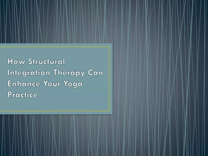 how structural integration therapy can enhance your yoga practice